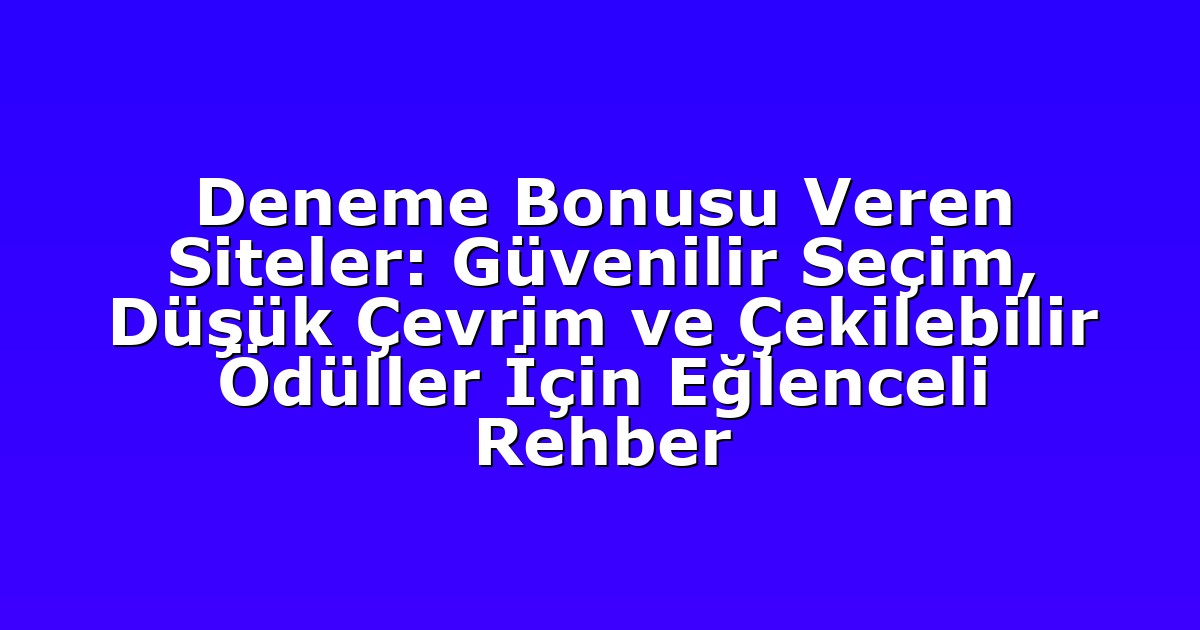 Deneme Bonusu Veren Siteler: Güvenilir Seçim, Düşük Çevrim ve Çekilebilir Ödüller İçin Eğlenceli Rehber