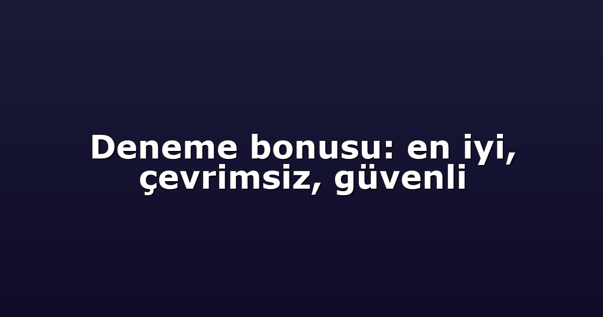Deneme bonusu: en iyi, çevrimsiz, güvenli