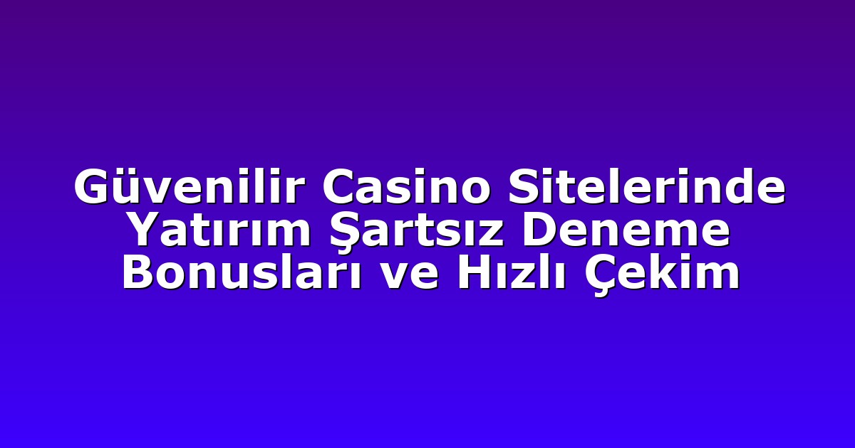 Deneme Bonusu - Anasayfa 4 Güvenilir Casino Sitelerinde Yatırım Şartsız Deneme Bonusları ve Hızlı Çekim